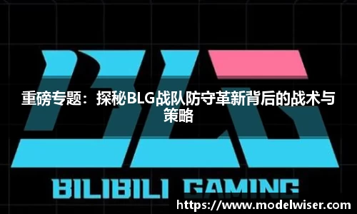 重磅专题：探秘BLG战队防守革新背后的战术与策略